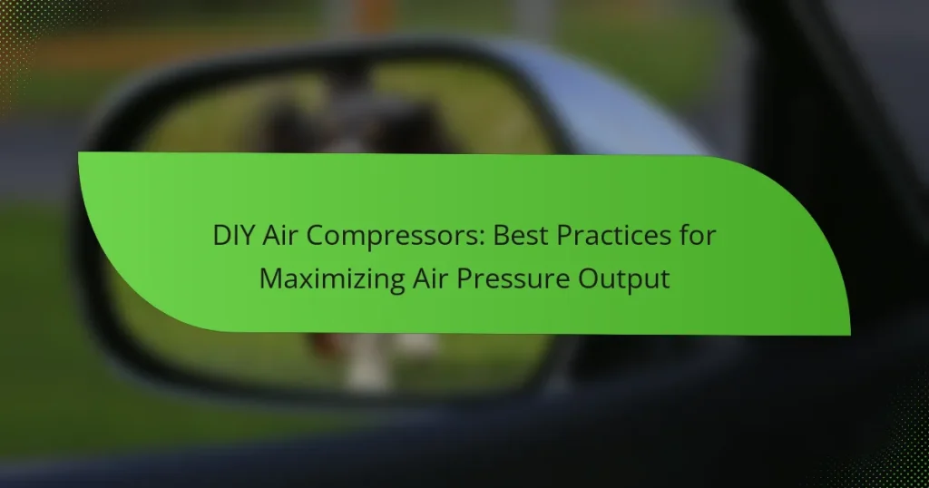 DIY Air Compressors: Best Practices for Maximizing Air Pressure Output