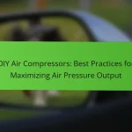 DIY Air Compressors: Best Practices for Maximizing Air Pressure Output