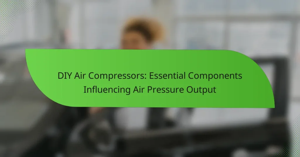 DIY Air Compressors: Essential Components Influencing Air Pressure Output