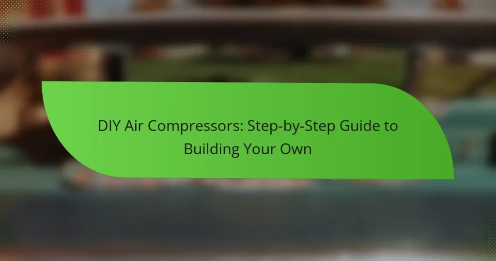 DIY Air Compressors: Step-by-Step Guide to Building Your Own