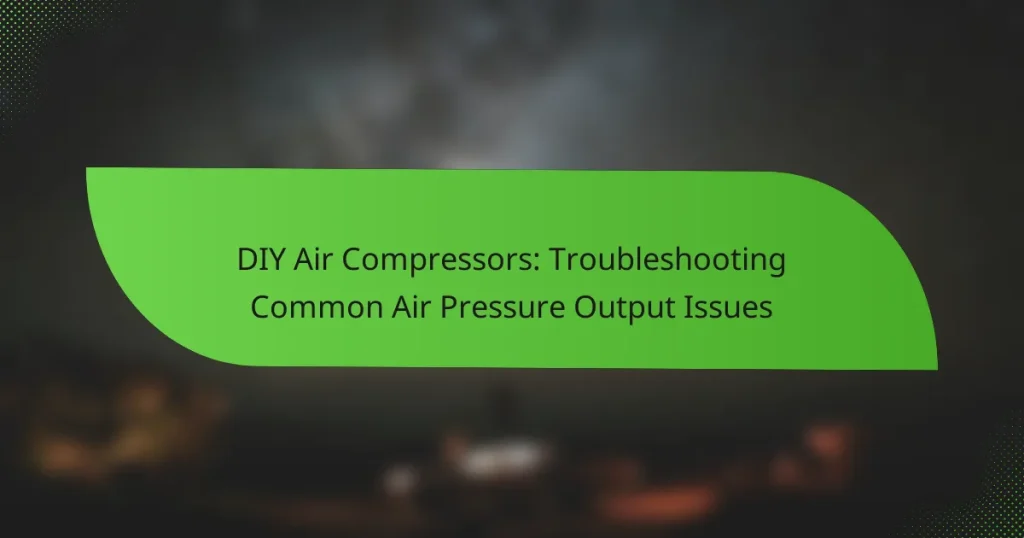 DIY Air Compressors: Troubleshooting Common Air Pressure Output Issues