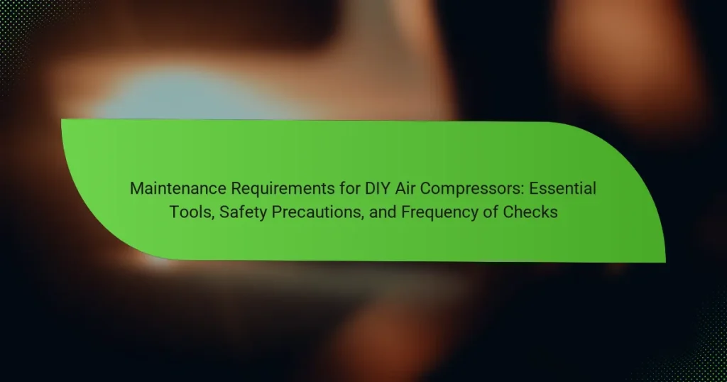 Maintenance Requirements for DIY Air Compressors: Essential Tools, Safety Precautions, and Frequency of Checks