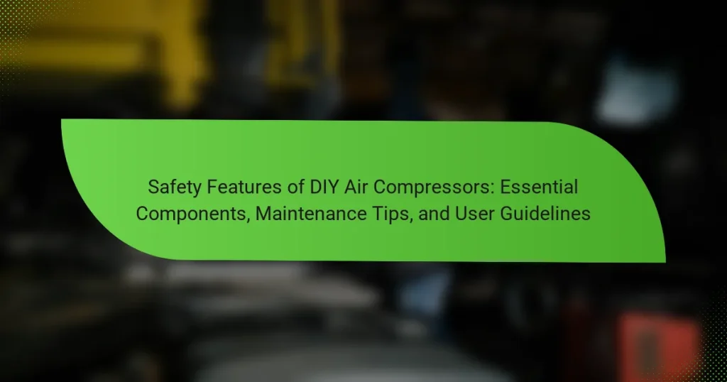 Safety Features of DIY Air Compressors: Essential Components, Maintenance Tips, and User Guidelines