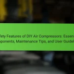 Safety Features of DIY Air Compressors: Essential Components, Maintenance Tips, and User Guidelines