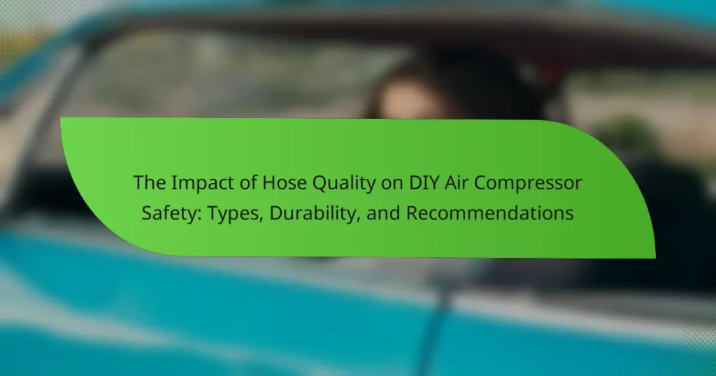 The Impact of Hose Quality on DIY Air Compressor Safety: Types, Durability, and Recommendations