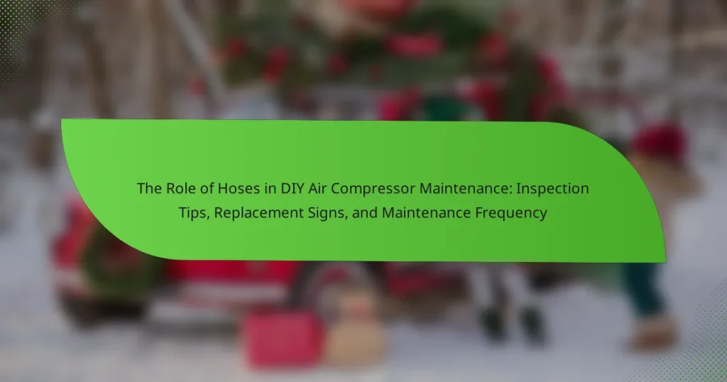 The Role of Hoses in DIY Air Compressor Maintenance: Inspection Tips, Replacement Signs, and Maintenance Frequency