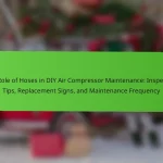 The Role of Hoses in DIY Air Compressor Maintenance: Inspection Tips, Replacement Signs, and Maintenance Frequency