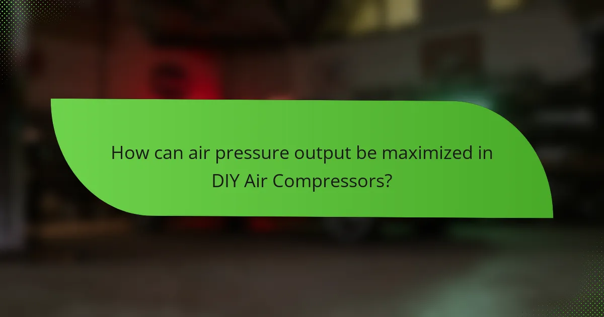 How can air pressure output be maximized in DIY Air Compressors?
