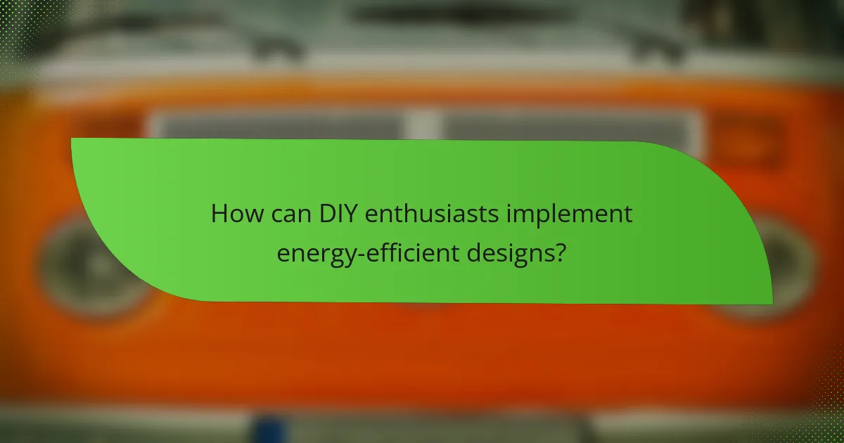 How can DIY enthusiasts implement energy-efficient designs?