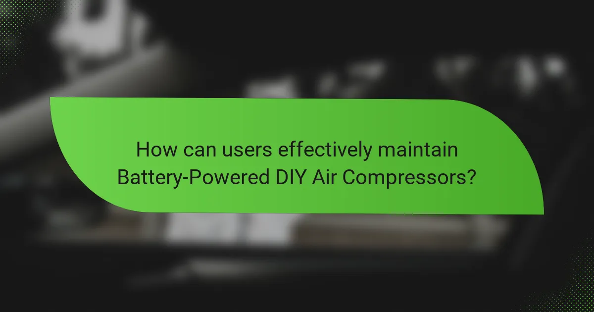How can users effectively maintain Battery-Powered DIY Air Compressors?