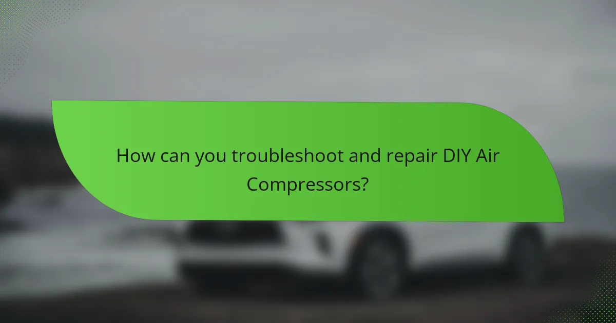 How can you troubleshoot and repair DIY Air Compressors?