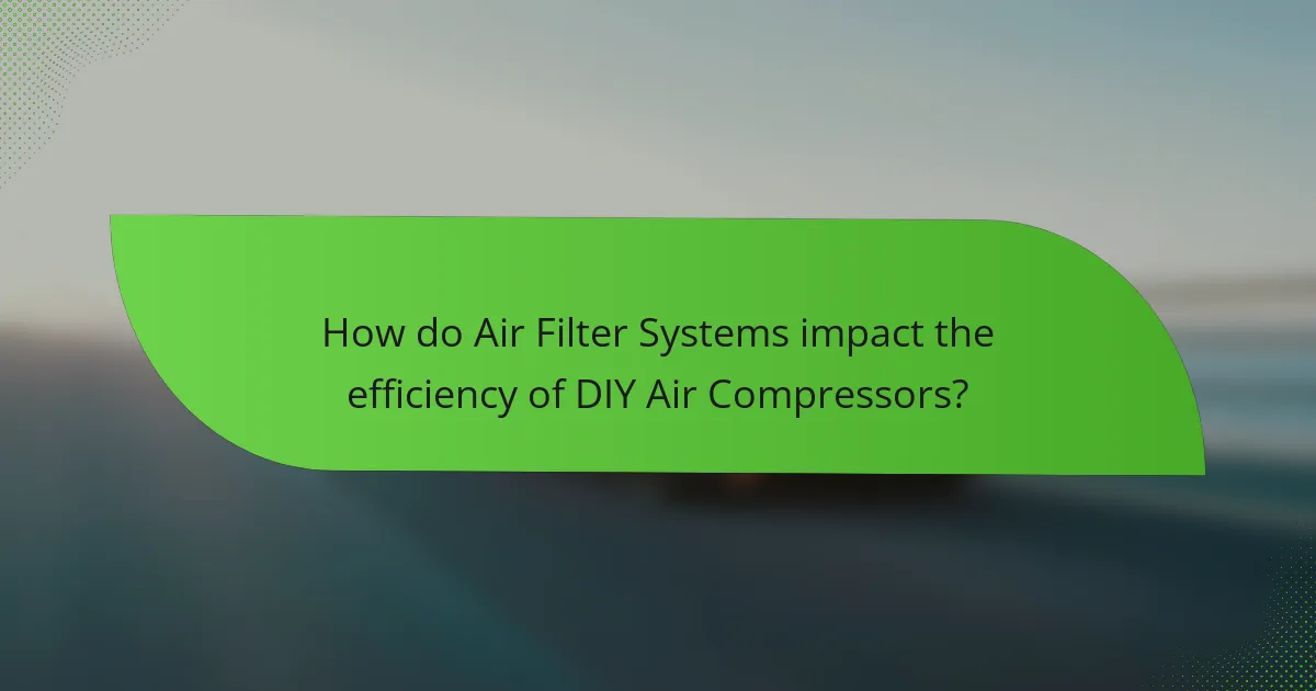 How do Air Filter Systems impact the efficiency of DIY Air Compressors?