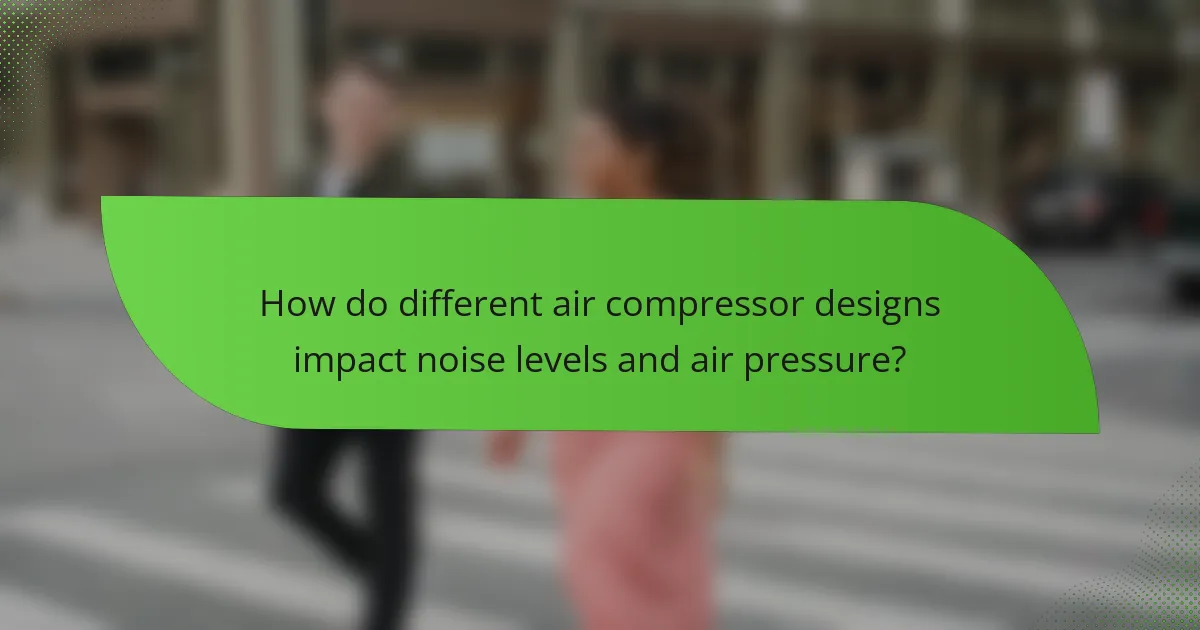 How do different air compressor designs impact noise levels and air pressure?