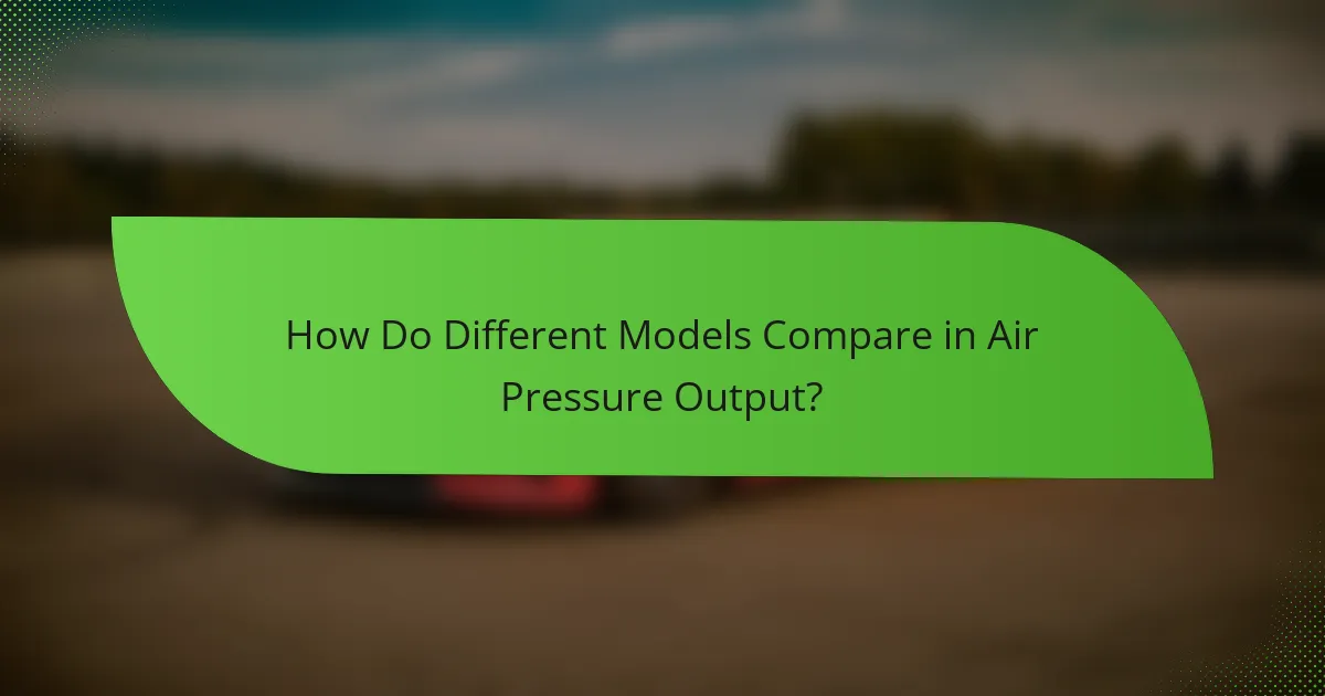 How Do Different Models Compare in Air Pressure Output?