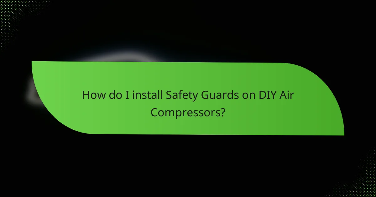 How do I install Safety Guards on DIY Air Compressors?