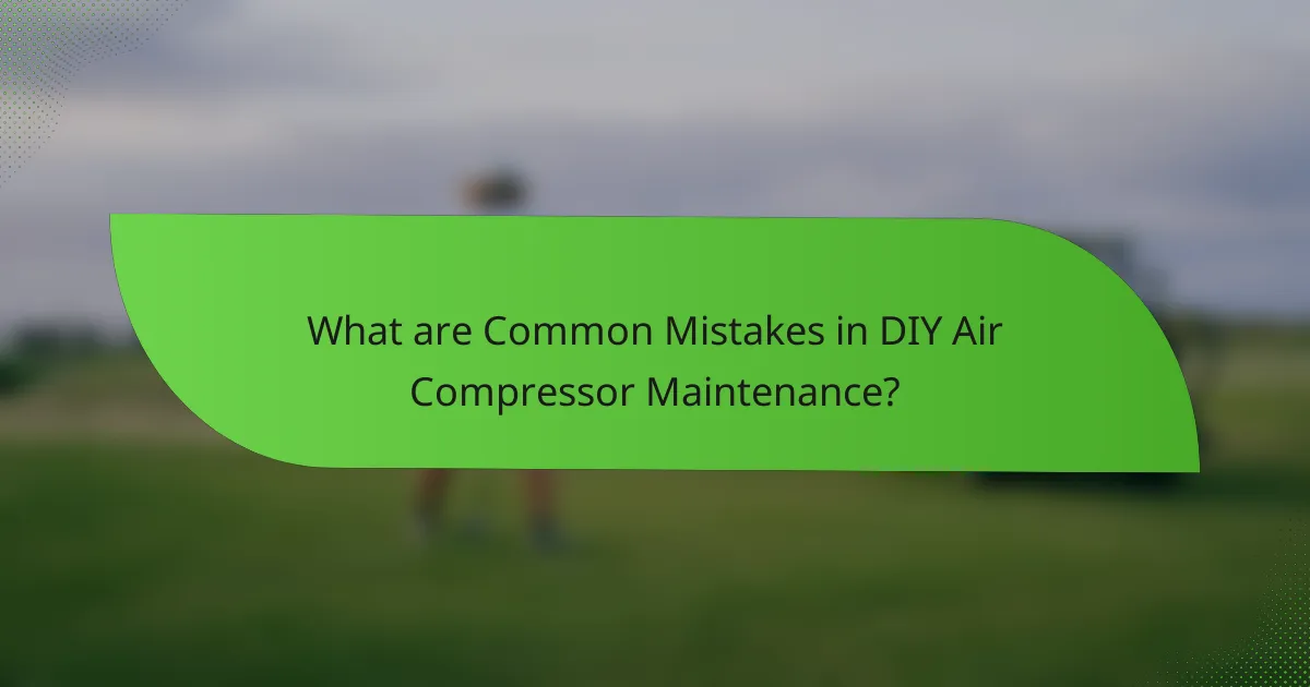 What are Common Mistakes in DIY Air Compressor Maintenance?