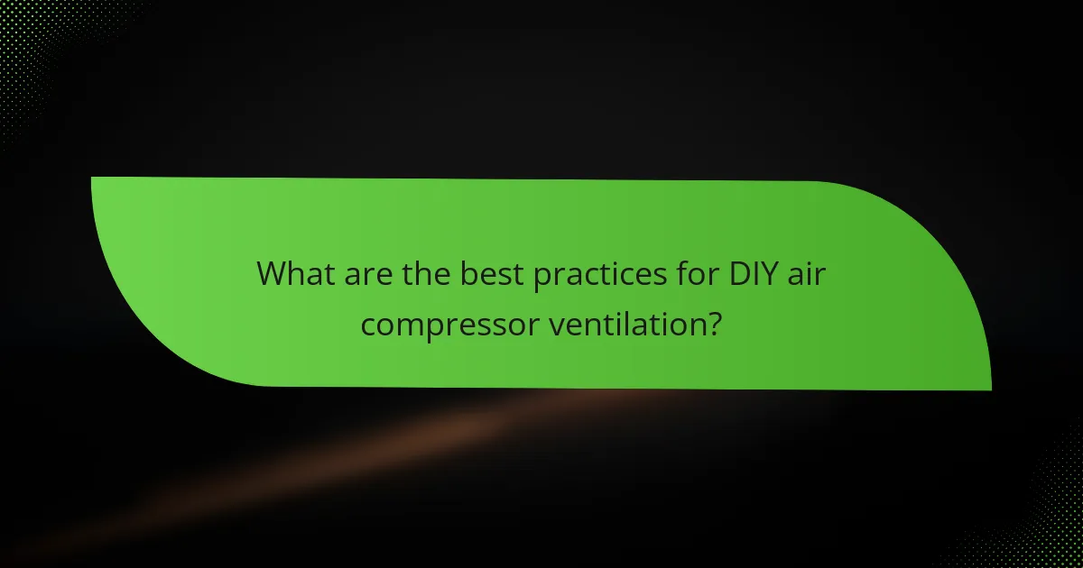 What are the best practices for DIY air compressor ventilation?