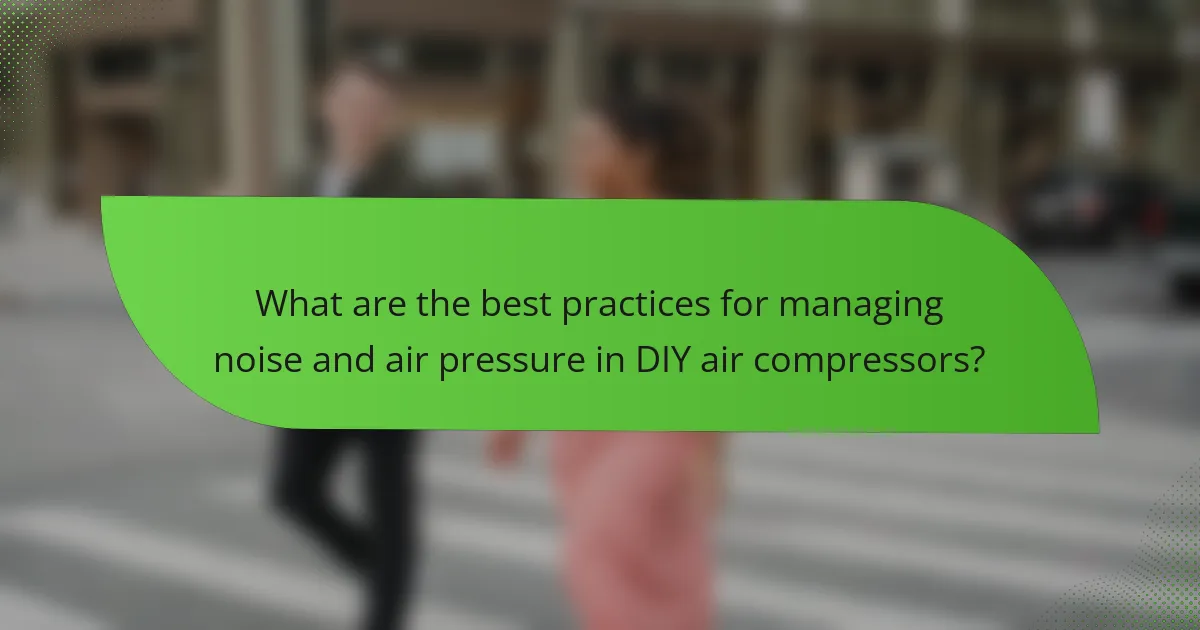 What are the best practices for managing noise and air pressure in DIY air compressors?
