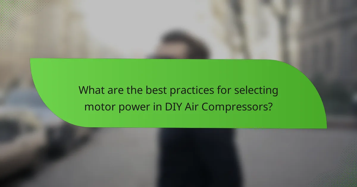 What are the best practices for selecting motor power in DIY Air Compressors?