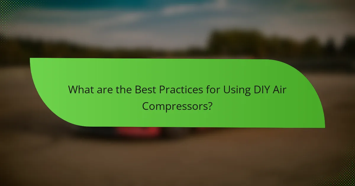 What are the Best Practices for Using DIY Air Compressors?