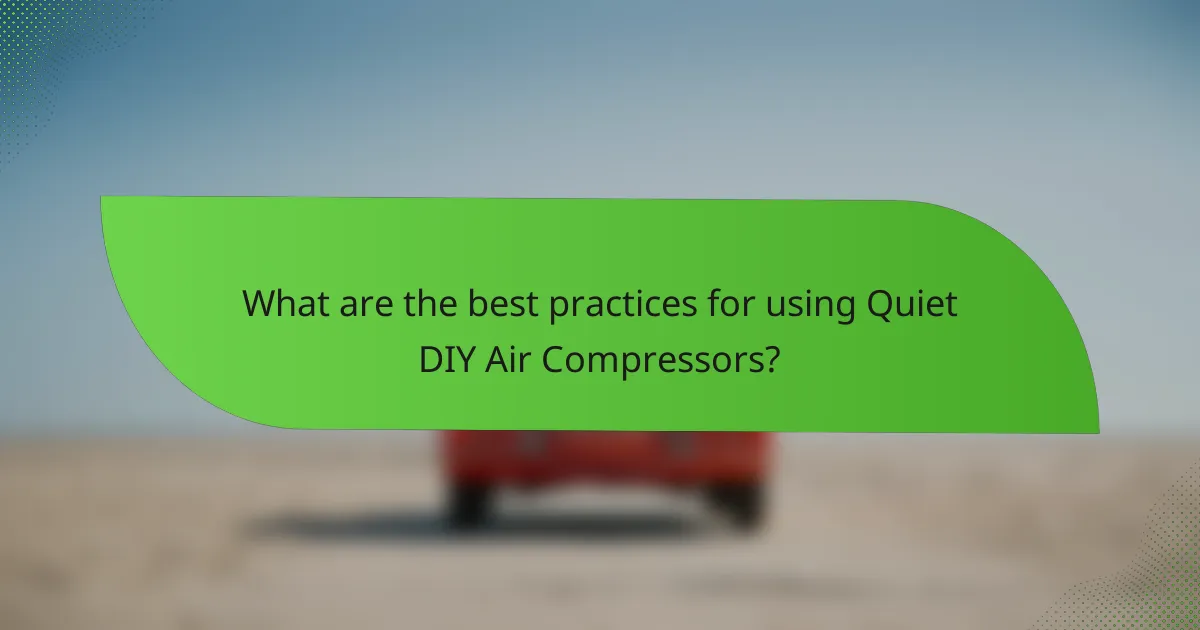 What are the best practices for using Quiet DIY Air Compressors?