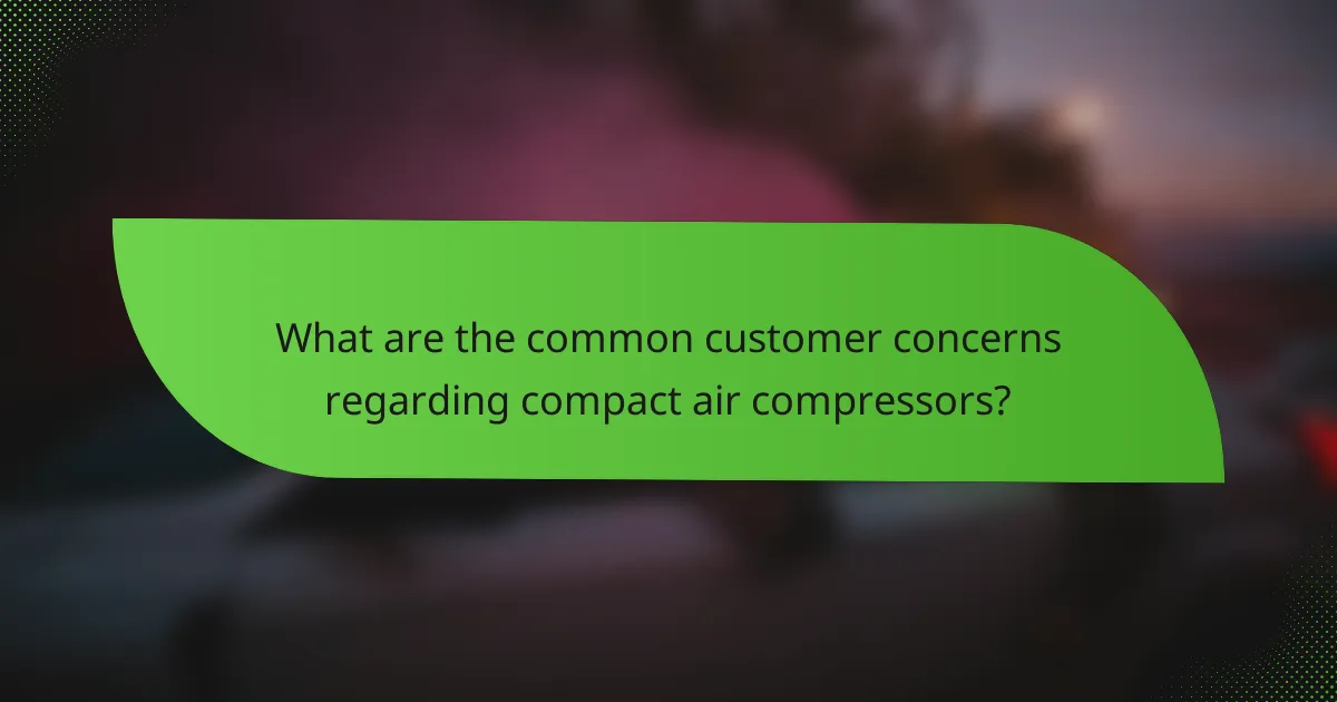 What are the common customer concerns regarding compact air compressors?