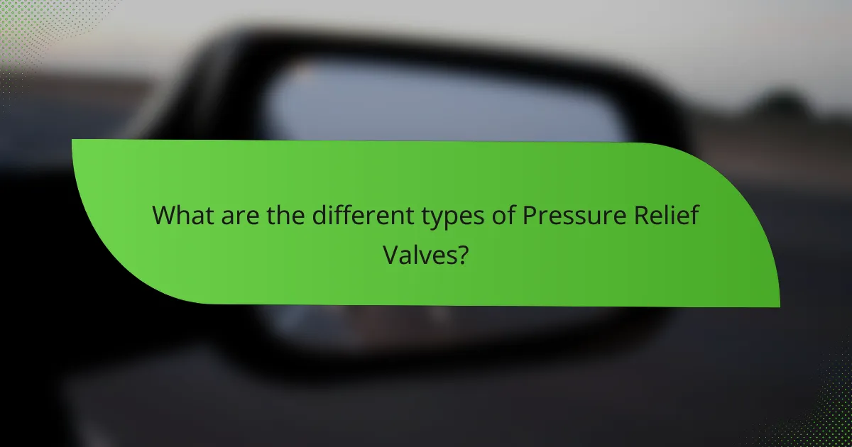 What are the different types of Pressure Relief Valves?