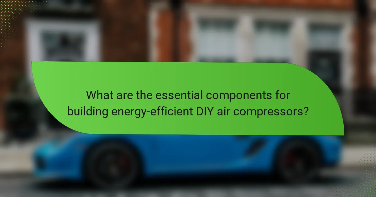 What are the essential components for building energy-efficient DIY air compressors?