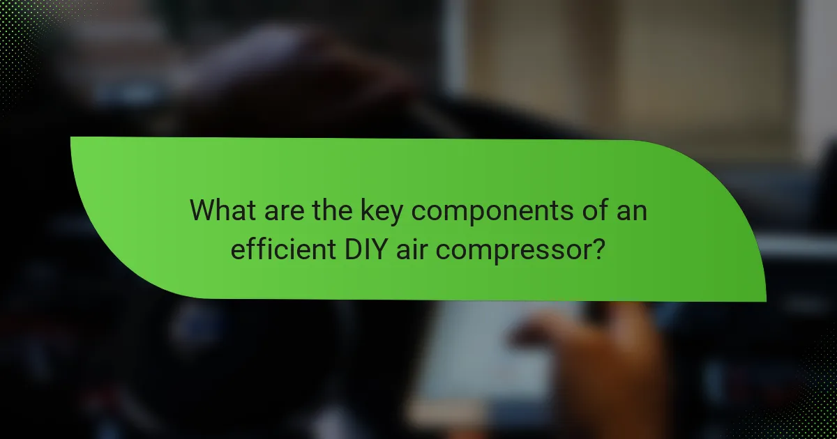 What are the key components of an efficient DIY air compressor?