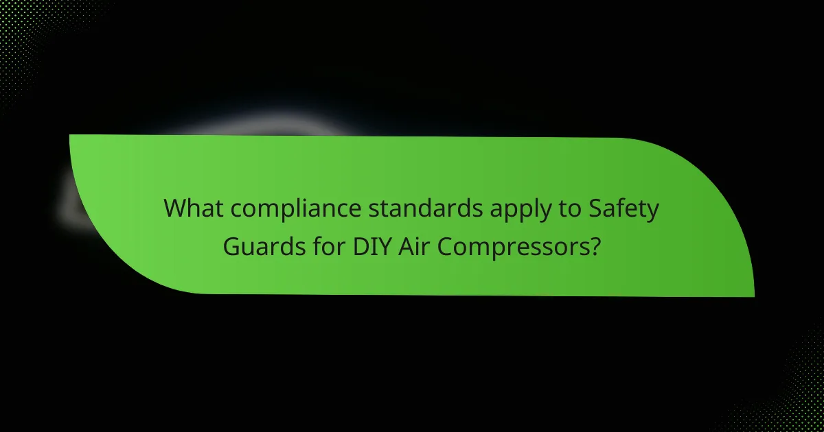 What compliance standards apply to Safety Guards for DIY Air Compressors?