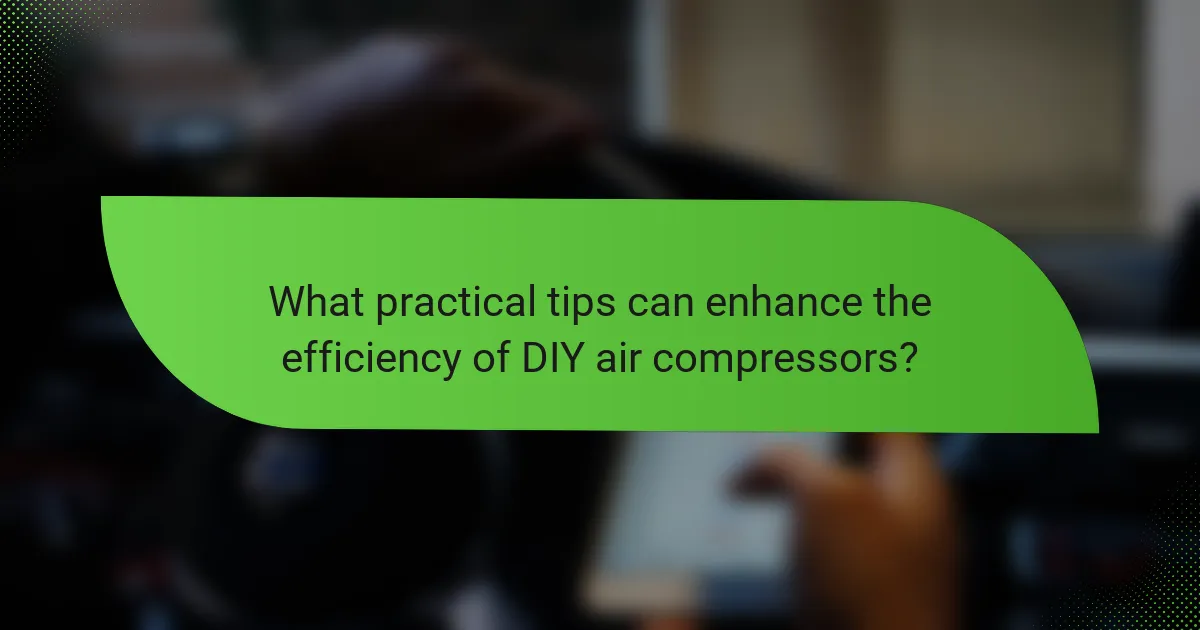 What practical tips can enhance the efficiency of DIY air compressors?